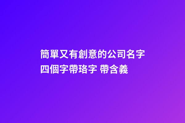 簡單又有創意的公司名字四個字帶珞字 帶含義-第1張-公司起名-玄機派
